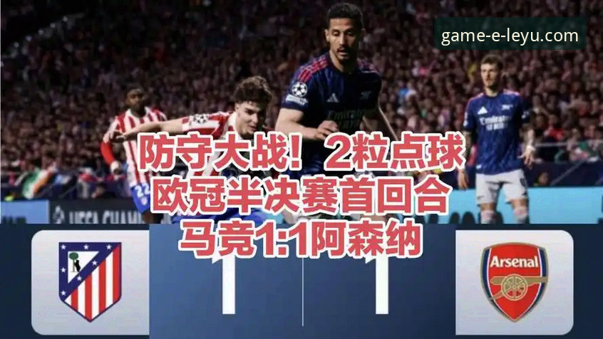 资深用户复盘欧冠半决赛：马竞1-1阿森纳，点球大战成技术博弈焦点
